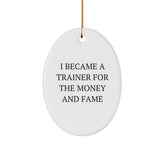 Funny Trainer Gifts for Men - I Became A Trainer For The Money And Fame Oval Ornament from Friends for Christmas - Image 1